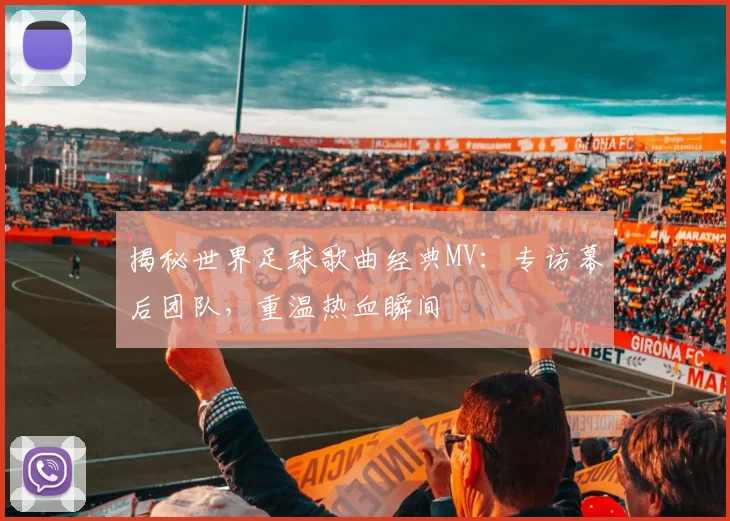 揭秘世界足球歌曲经典MV：专访幕后团队，重温热血瞬间