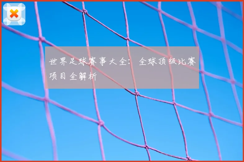 世界足球赛事大全：全球顶级比赛项目全解析